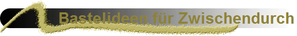 Bastelideen f�r Zwischendurch